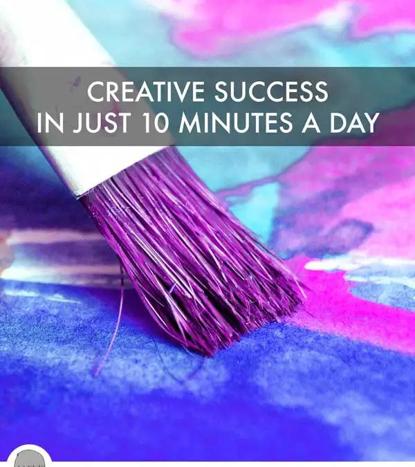 Creative Success In Just 10 Minutes A Day