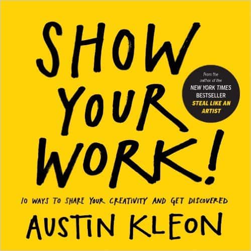 Thoughts on Reading Show Your Work! by Austin Kleon