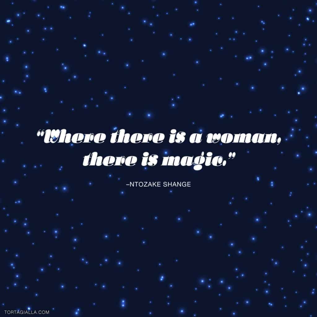 Where there is a woman, there is magic. 