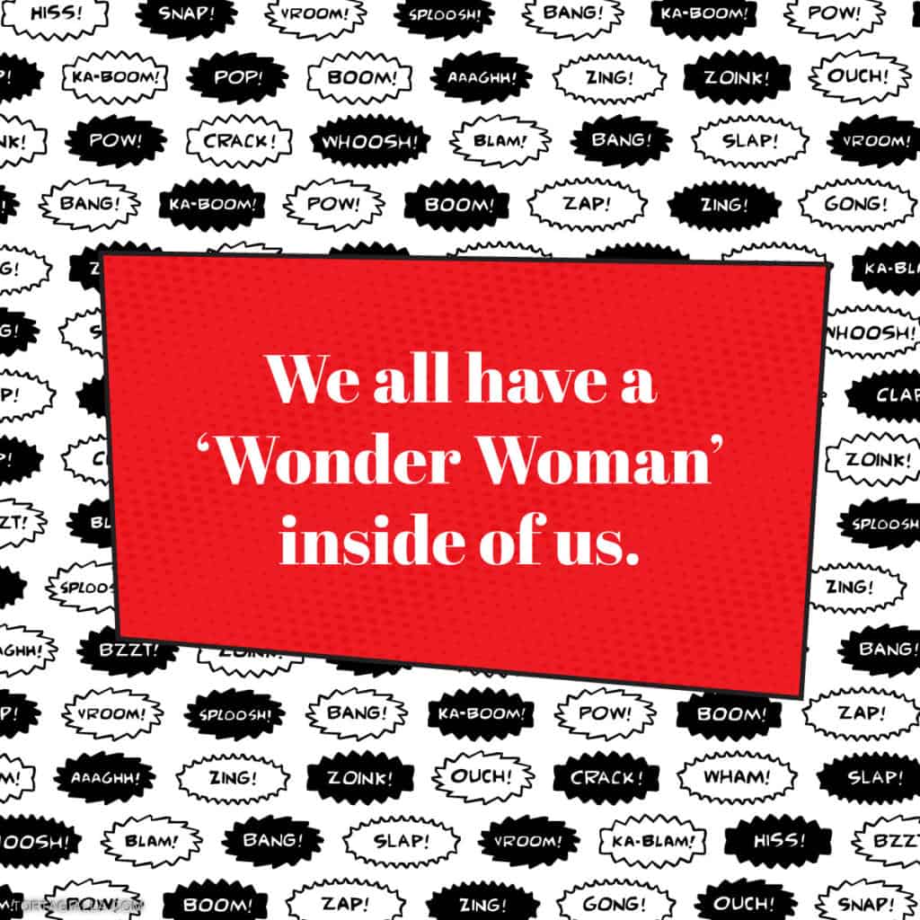 We all have a Wonder Woman inside of us.